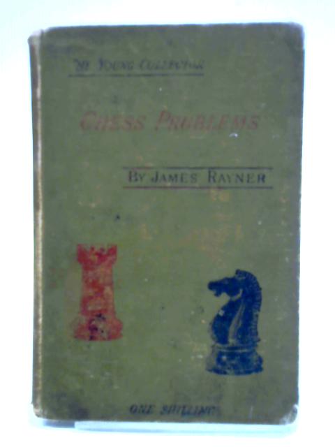 Chess Problems: Their Composition and Solution von James Rayner