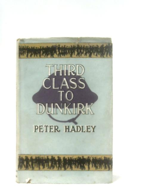 Third Class To Dunkirk von Peter Hadley