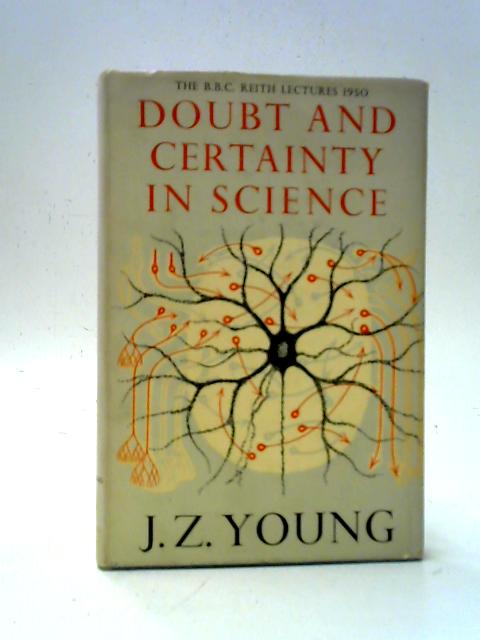 Doubt and Certainty in Science: A Biologist's Reflections on the Brain By J. Z. Young