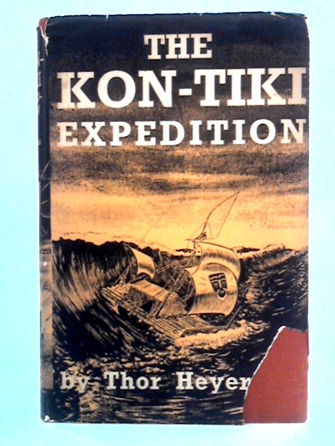 The Kon-Tiki Expedition: By Raft Across the South Seas By Thor Heyerdahl