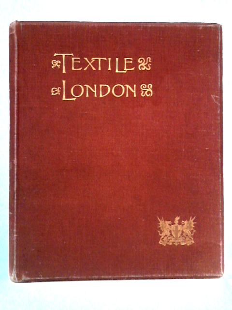 Textile London: Its Records and Associations By J. Wells Thatcher