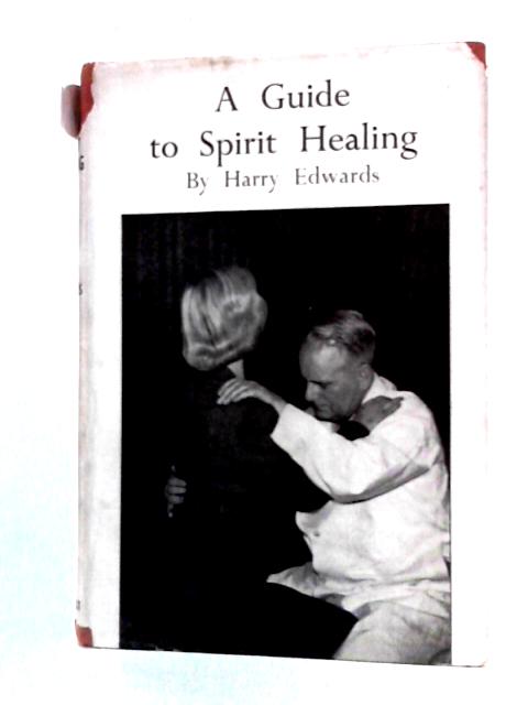 A Guide To Spirit Healing von Harry Edwards