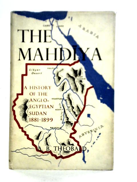 The Mahdiya: A History of the Anglo-Egyptian Sudan, 1881-1899 von Alan Buchan Theobald