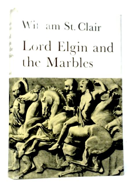 Lord Elgin and the Marbles By William St.Clair