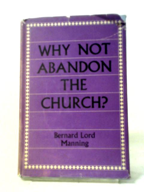 Why Not Abandon The Church? von B L Manning