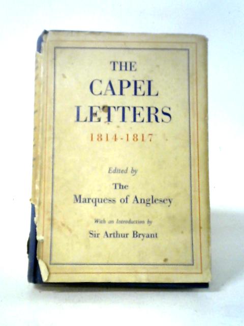 The Capel Letters: Being the Correspondence of Lady Caroline Capel and Her Daughters with the Dowager Countess of Uxbridge from Brussels and Switzerland 1814-1817 By The Marquess of Anglesey (editor)