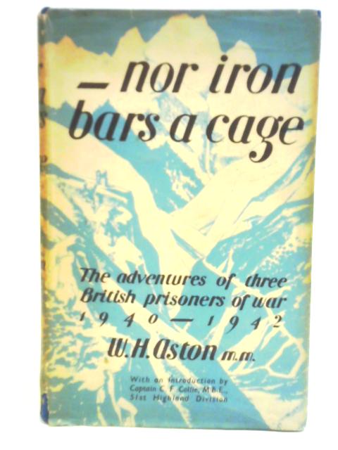 Nor Iron Bars A Cage The Adventures Of Three British Prisoners Of War 1940-1942 By W. H. Aston