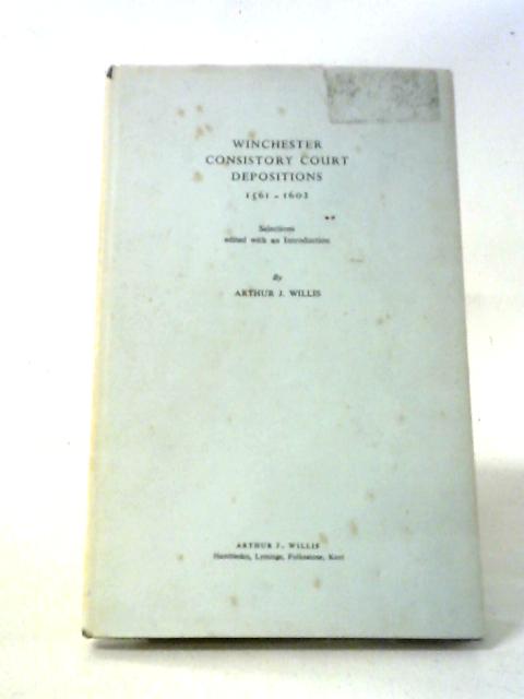 Winchester Consistory Court Depositions 1561-1602 By Arthur J Willis