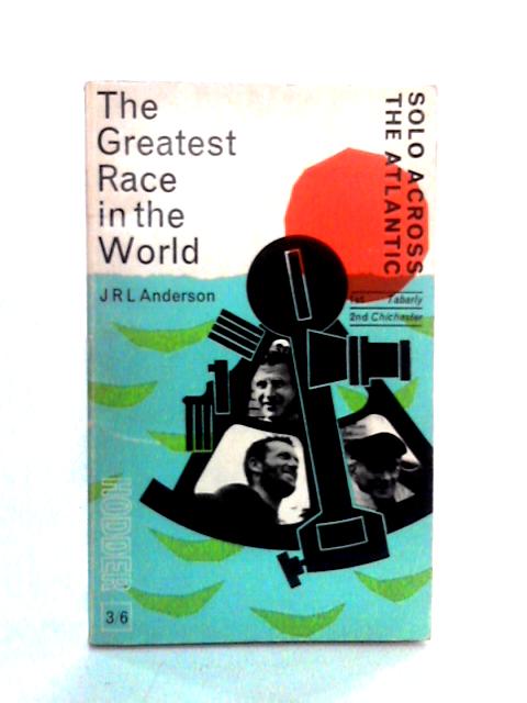 The Greatest Race in the World: Solo Across the Atlantic By J Anderson