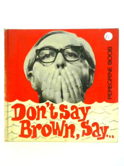 Don't Say Brown, Say- By Peregrine Boob