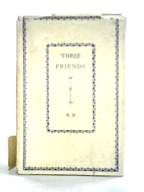 Three Friends, Memoirs of Digby Mackworth Dolben, Richard Watson Dixon & Henry Bradley von Robert Bridges