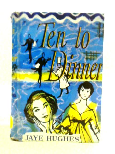 Ten To Dinner By Jaye Hughes