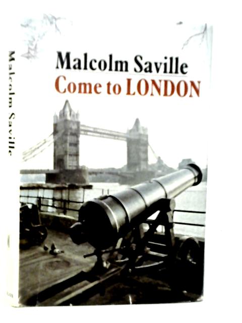 Come to London: A Personal Introduction to the World's Greatest City By Malcolm Saville