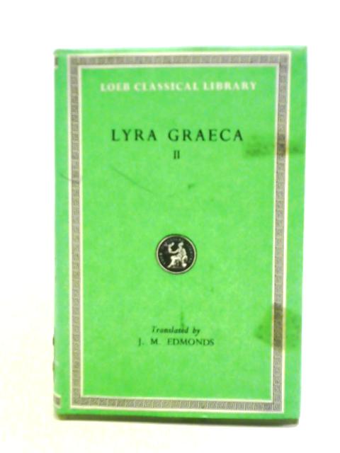 Lyra Graeca, Being The Remains Of All The Greek Lyric Poets From Eumelus To Timotheus Excepting Pindar, Volume II: Including Stesichorus, Ibycus, Anacreon And Simonides von J. M. Edmonds (ed.)