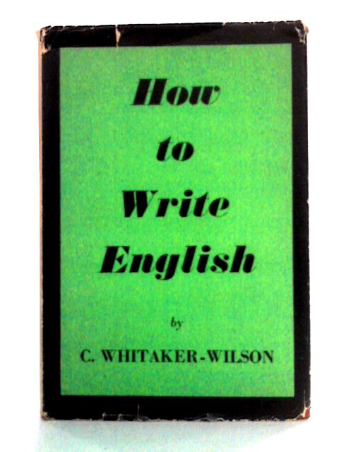 How to Write English By C. Whitaker-Wilson