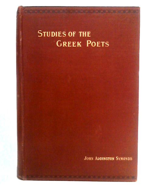 Studies of the Greek Poets: Vol. I By John Addington Symonds