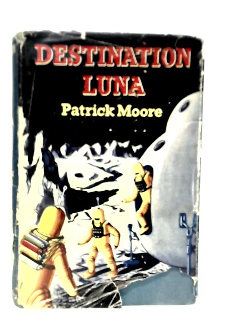 Destination Luna: The Thrilling Story Of A Boy's Adventurous Trip To The Moon von Patrick Moore