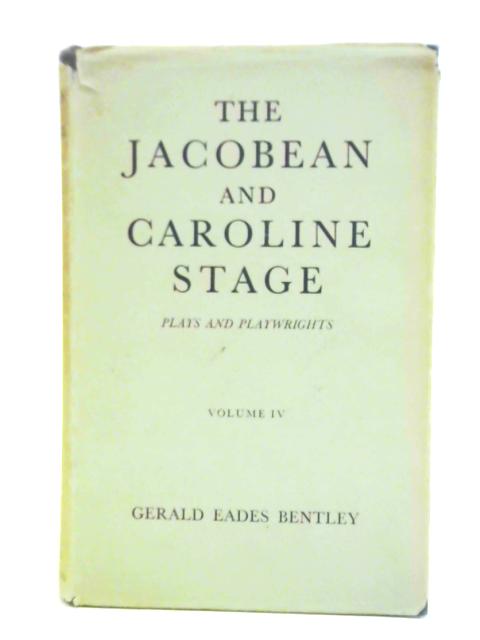 The Jacobean and Caroline Stage, Vol. IV von Gerald Eades Bentley