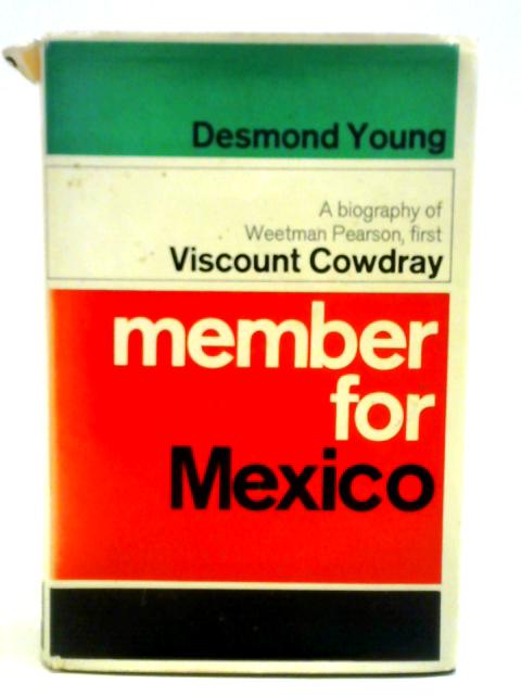 Member For Mexico: A Biography Of Weetman Pearson, First Viscount Cowdray By Desmond Young