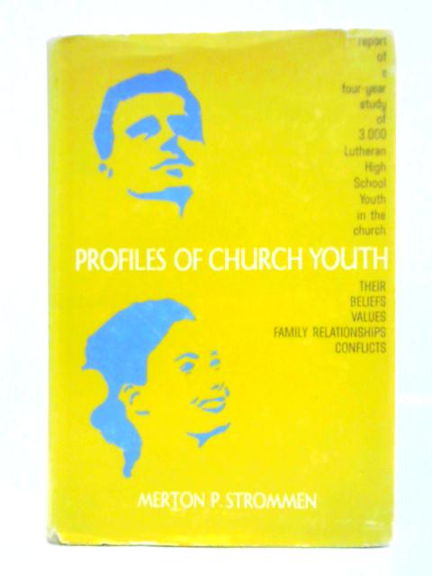 Profiles of Church Youth: Report on a Four-Year Study of 3,000 Lutheran High School Youth By Merton Peter Strommen