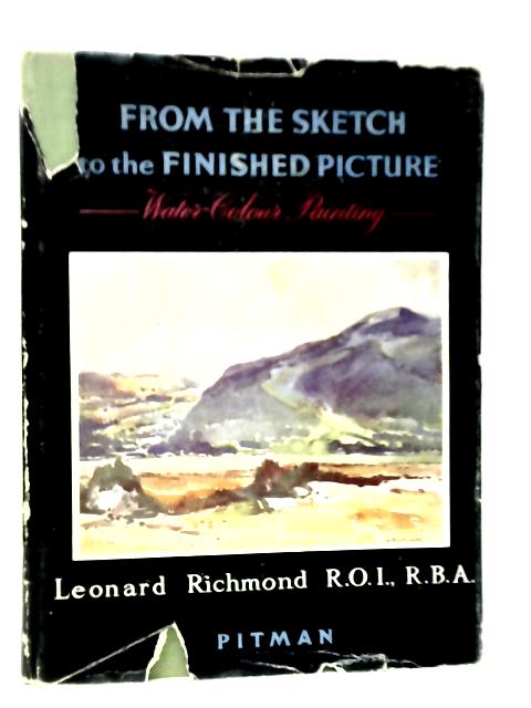 From the Sketch to the Finished Picture Water-Colour Painting By Leonard Richmond