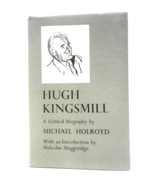 Hugh Kingsmill: Critical Biography By Michael Holroyd