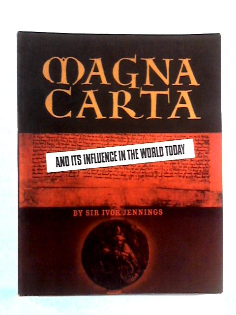 Magna Carta and its Influence in the World Today By Sir Ivor Jennings