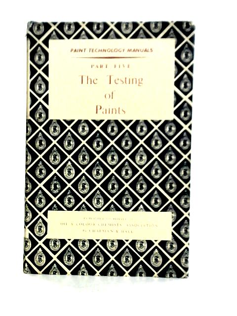 Paint Technology Manuals: Part Five. The Testing Of Paints By C. J. A. Taylor S. Marks