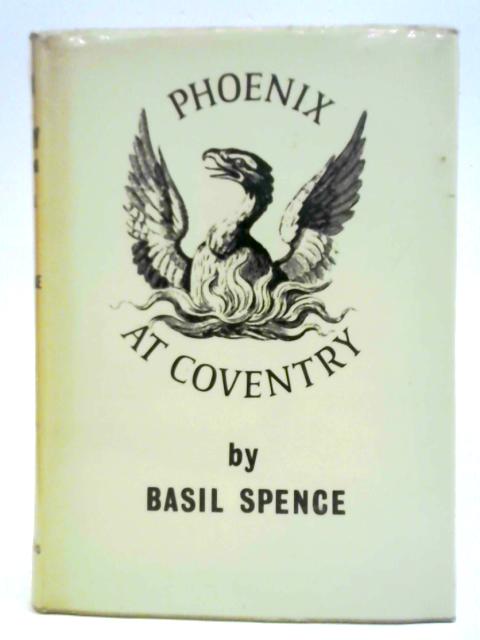 Phoenix at Coventry: the Building of a Cathedral von Basil Spence