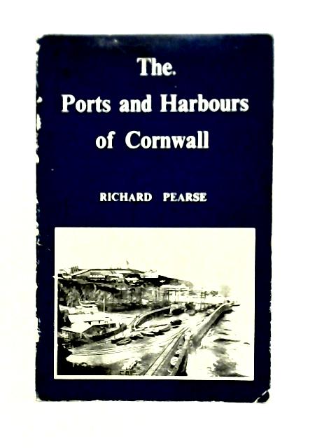 The Ports and Harbours of Cornwall By Richard Pearse