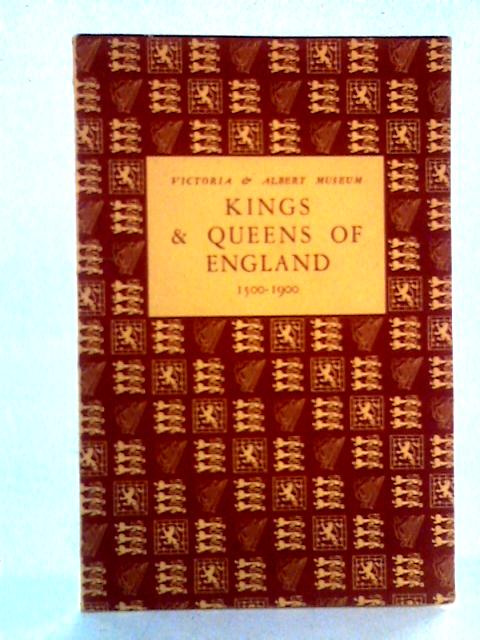 Kings and Queens of England 1500-1900: Exhibition Catalogue By Victoria and Albert Museum