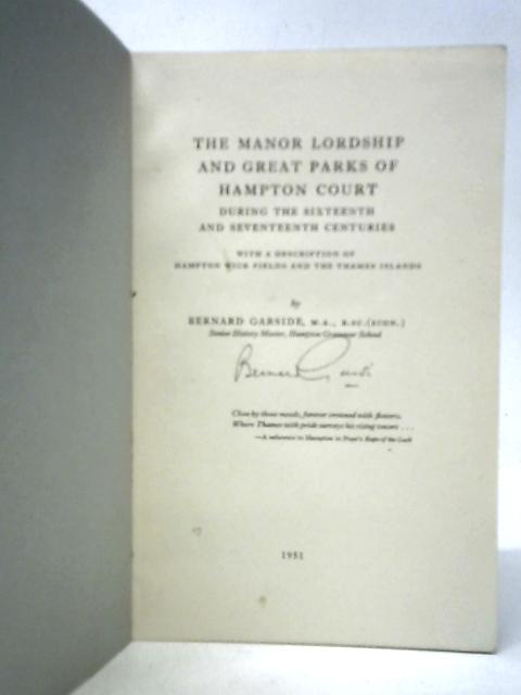 The Manor Lordship And Great Parks Of Hampton Court During The Sixteenth And Seventeenth Centuries: With A Description Of Hampton Wick Fields And The Thames Islands By Bernard Garside