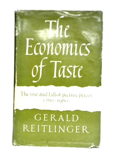 The Economics of Taste: The Rise and Fall of Picture Prices, 1760-1960 By Gerald Reitlinger