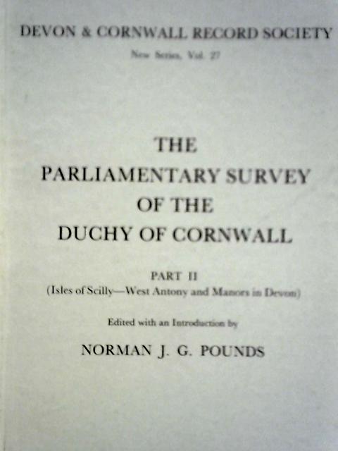 Devon & Cornwall Record Society New Series, Vol. 27 The Parliamentary Survey Of The Duchy Of Cornwall Part II (Isles Of Scilly - West Antony And Manors In Devon) By Norman J. G. Pounds (ed)