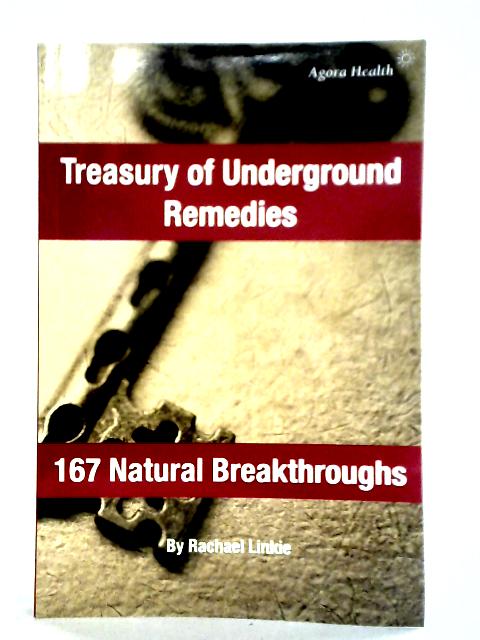 Treasury of Underground Remedies - 167 Natural Breakthroughs By Rachael Linkie