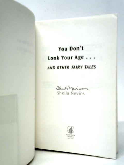 You Don't Look Your Age and Other Fairy Tales By Sheila Nevins