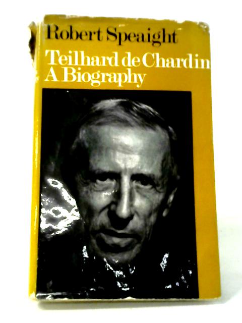 Teilhard De Chardin: A Biography By Robert Speaight