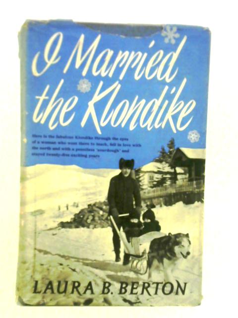 I Married the Klondike By Laura Beatrice Berton