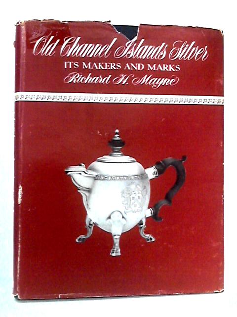 Old Channel Islands Silver: Its Makers and Marks By Richard H. Mayne