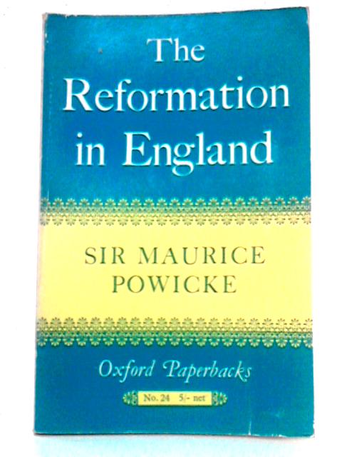 The Reformation in England By Sir Maurice Powicke