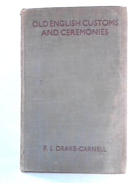 Old English Customs and Ceremonies By F. J. Drake-Carnell