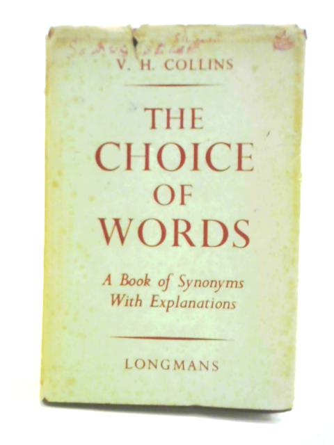 The Choice Of Words: A Book Of Synonyms With Explanations von V. H. Collins