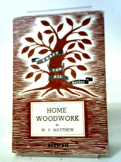 Home Woodwork By W. P. Matthew