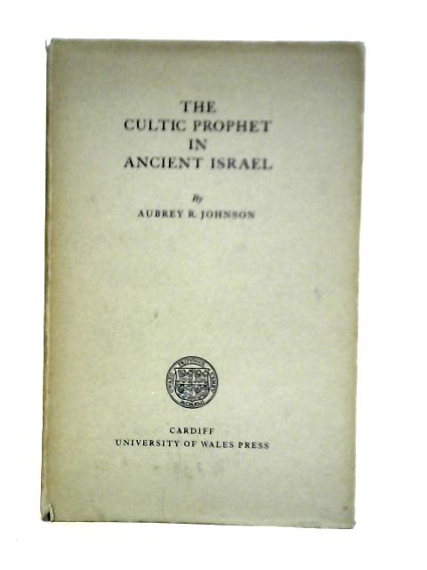 The Cultic Prophet in Ancient Israel By Aubrey Rodway Johnson