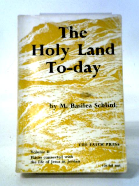 The Holy Land To-Day, Volume II: Places Connected With The Life Of Jesus In Jordan By M. Basilea Schlink
