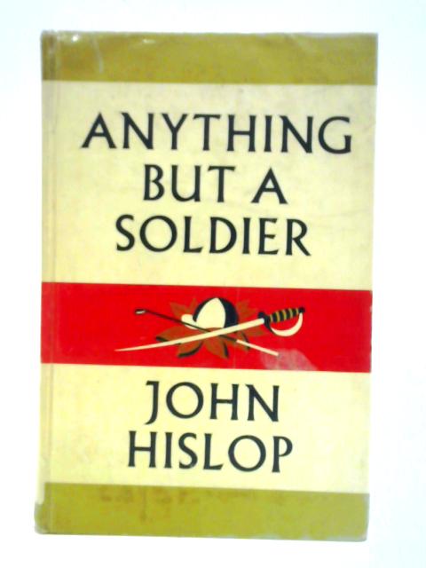 Anything But a Soldier von John Hislop