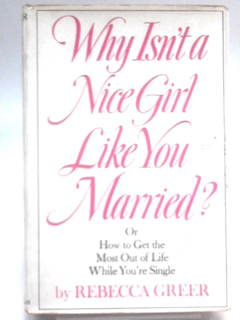 Why Isn't a Nice Girl Like You Married? By R. Greer