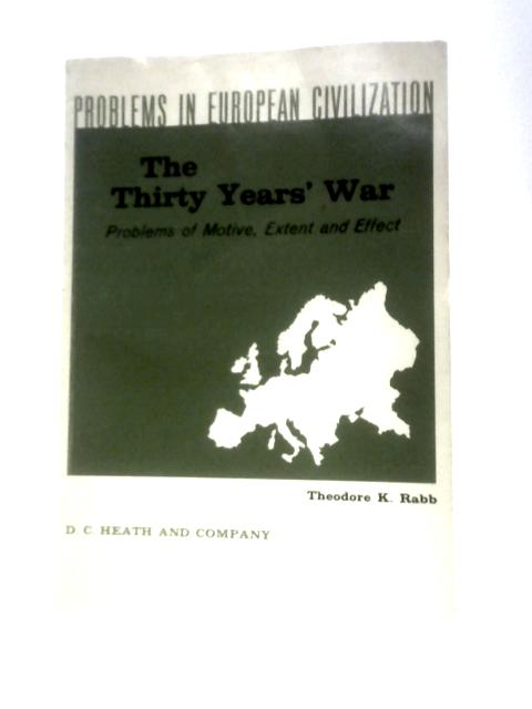 The Thirty Years' War: Problems Of Motive, Extent And Effect By Theodore K Rabb