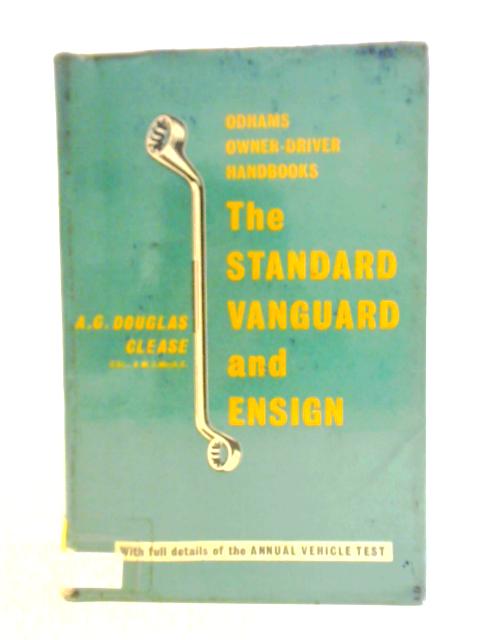 The Standard Vanguard And Ensign: A Handbook Of Maintenance And Overhaul On All Models From 1948 To 1961 By A. G. Douglas Clease