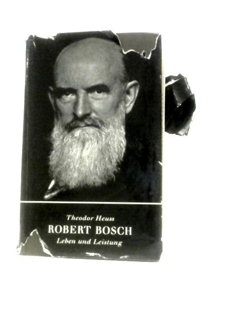 Robert Bosch. Leben und Leistun By Von Theodor Heuss